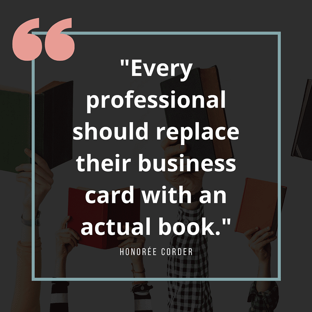 Every professional should replace their business card with an actual book - Honoree Corder